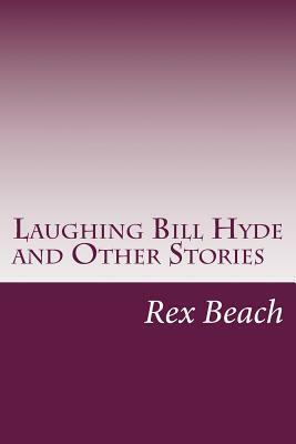 Laughing Bill Hyde and Other Stories by Rex Beach