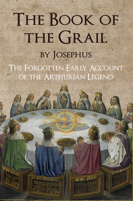 The Book of the Grail by Josephus: The Forgotten Early Account of the Arthurian Legend by E. C. Coleman