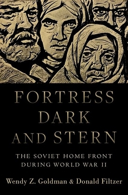 Fortress Dark and Stern: The Soviet Home Front During World War II by Donald Filtzer, Wendy Z. Goldman