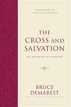 The Cross and Salvation: The Doctrine of Salvation by Bruce A. Demarest