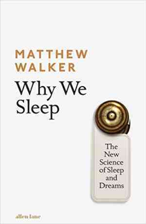 Why We Sleep: The New Science of Sleep and Dreams by Matthew Walker
