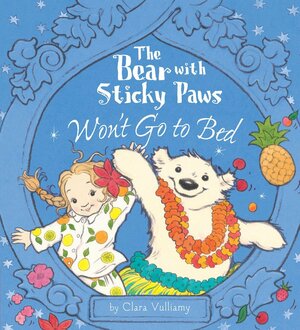 The Bear with Sticky Paws Won't Go to Bed by Clara Vulliamy