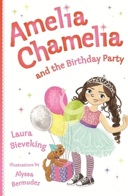 Amelia Chamelia and the Birthday Party: Amelia Chamelia 1 by Laura Sieveking