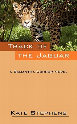 Track of the Jaguar: A Samantha Connor Novel by Kate Stephens