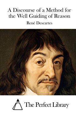 A Discourse of a Method for the Well Guiding of Reason by René Descartes