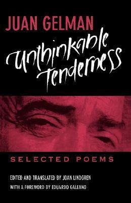 Unthinkable Tenderness: Selected Poems by Juan Gelman, Joan Lindgren