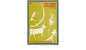 The Origins of Invention: A Study of Industry Among Primitive Peoples by Otis T. Mason
