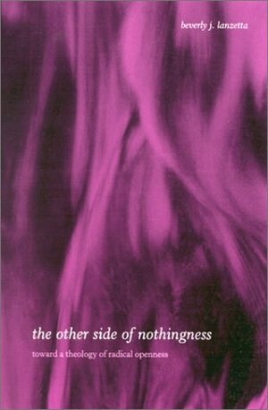 The Other Side of Nothingness: Toward a Theology of Radical Openness by Beverly Lanzetta