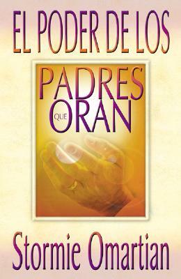 Poder de Los Padres Que Oran, El: Power of a Praying Parent by Stormie Omartian