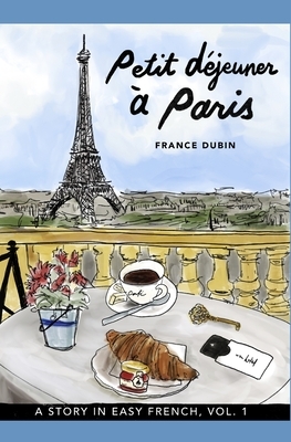 Petit déjeuner à Paris: A Story in Easy French with Translation, Vol. 1 by France Dubin