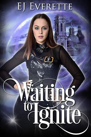 Waiting to Ignite by EJ Everette, E.J. Everette