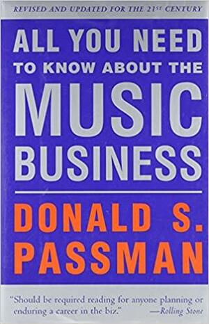All You Need to Know about the Music Business: Revised and Updated for the 21st Century by Donald S. Passman