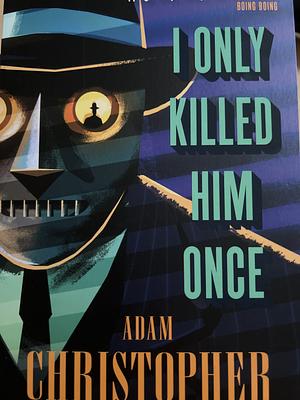 I Only Killed Him Once by Adam Christopher