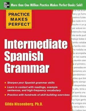 Practice Makes Perfect: Intermediate Spanish Grammar: With 160 Exercises by Gilda Nissenberg