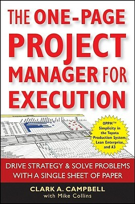 The One-Page Project Manager for Execution: Drive Strategy & Solve Problems with a Single Sheet of Paper by Mike Collins, Clark A. Campbell