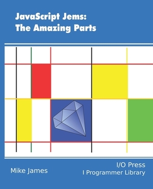 JavaScript Jems: The Amazing Parts by Mike James