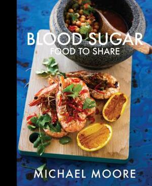 Blood Sugar: Food to Share by Michael Moore