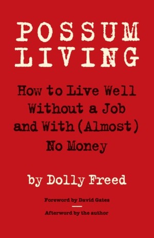 Possum Living: How to Live Well Without a Job and With (Almost) No Money by Dolly Freed, David Gates