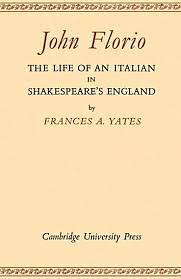 John Florio: The Life Of An Italian In Shakespeare's England by Frances Yates