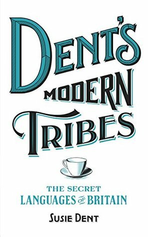 Dent's Modern Tribes:The Secret Languages Of Britain by Susie Dent