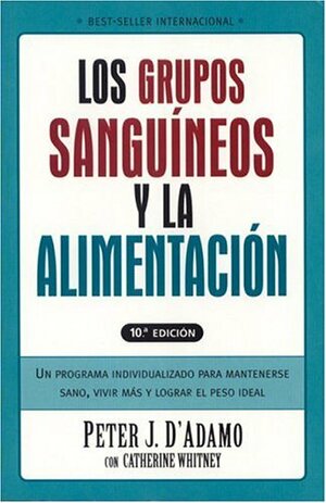 Grupos Sanguineos y La Alimentacion: Un Programa Individualizado Para Permanecer Saludable, Vivir Mas by Catherine Whitney, Peter J. D'Adamo