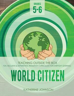 World Citizen: Grades 5-6: Fun, inclusive & experiential transition curriculum for everyday learning by Katherine Johnson