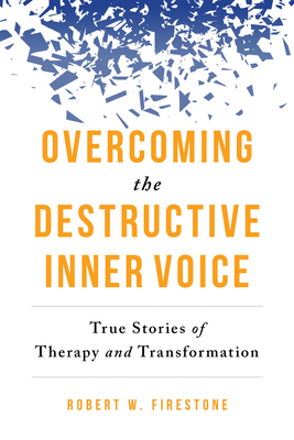 Overcoming the Destructive Inner Voice: True Stories of Therapy and Transformation by Robert W. Firestone