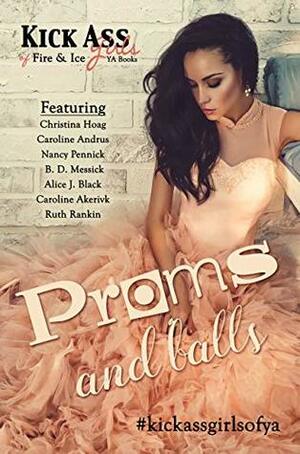 Proms and Balls: A Kick Ass Girls of Fire & Ice Collection by Nancy Pennick, Alice J. Black, Christina Hoag, Caroline Andrus, Caroline Akervik, Ruth Rankin, B.D. Messick