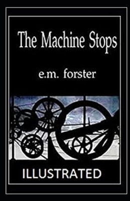 The Machine Stops Illustrated by E.M. Forster