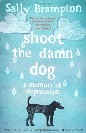 Shoot The Damn Dog A Memoir Of Depression by Sally Brampton