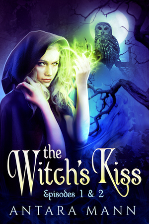 The Witch's Kiss: The Everlasting Battle Between the Dark and the Light Side, Episodes 1 & 2 by Antara Mann