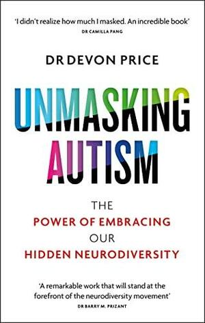 Unmasking Autism: The Power of Embracing Our Hidden Neurodiversity by Devon Price