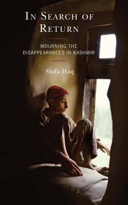 In Search of Return: Mourning the Disappearances in Kashmir by Shifa Haq