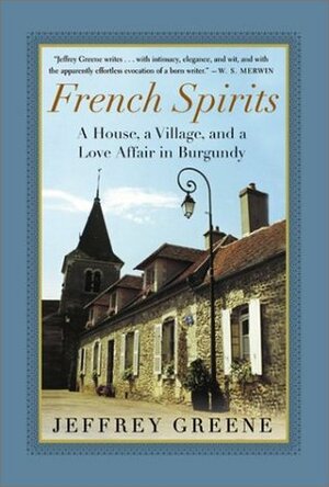 French Spirits: A House, a Village, and a Love Affair in Burgundy by Jeffrey Greene