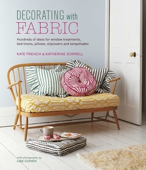 Decorating with Fabric: Hundreds of Ideas for Window Treatments, Bed Linens, Pillows, Slipcovers and Lampshades by Kate French, Katherine Sorrell