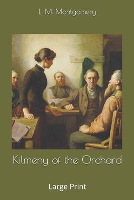 Kilmeny of the Orchard: Large Print by L.M. Montgomery