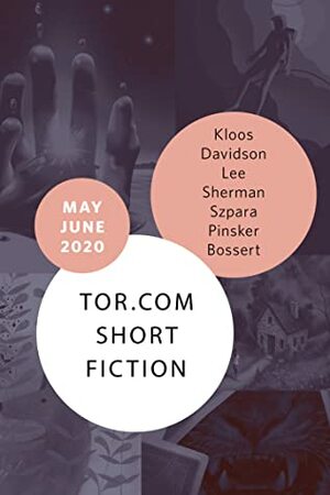 Tor.com Short Fiction May/June 2020 by K.M. Szpara, Yoon Ha Lee, Rjurik Davidson, Alex Sherman, Gregory Norman Bossert, Sarah Pinsker, Marko Kloos