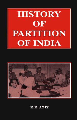 History of Partition of India - 4 Vols. ; Origin and Development of the Idea of Pakistan by K.K. Aziz