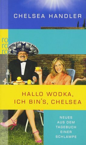 Hallo Wodka, ich bin's, Chelsea : Neues aus dem Tagebuch einer Schlampe by Chelsea Handler, Ulrike Thiesmeyer