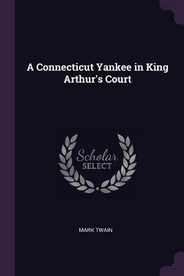 A Connecticut Yankee in King Arthur's Court by Mark Twain