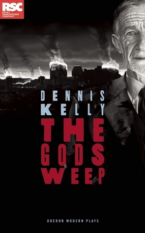 The Gods Weep by Dennis Kelly