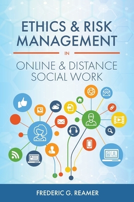 Ethics and Risk Management in Online and Distance Social Work by Frederic G. Reamer