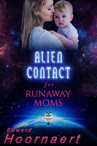 Alien Contact for Runaway Moms by Edward Hoornaert