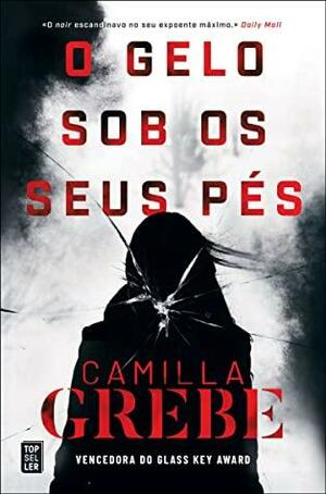 O Gelo Sob os Seus Pés by Camilla Grebe