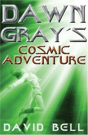 Dawn Gray's Cosmic Adventure by David J. Bell