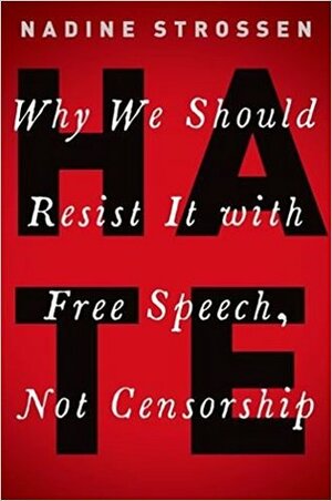 Hate: Why We Should Resist It with Free Speech, Not Censorship by Nadine Strossen