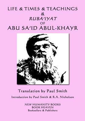 Life & Times & Teachings & Ruba'iyat of Abu Sa'id Abul-Khayr by Abu Sa'id