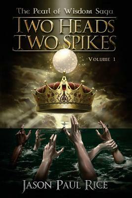 Two Heads Two Spikes: Volume 1, Pearl of Wisdom Saga by Jason Paul Rice