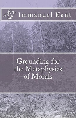 Grounding for the Metaphysics of Morals by Immanuel Kant