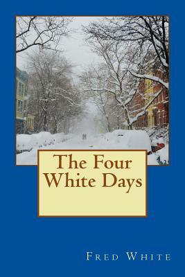 The Four White Days: A severe 4-day arctic snow-storm by Fred Merrick White